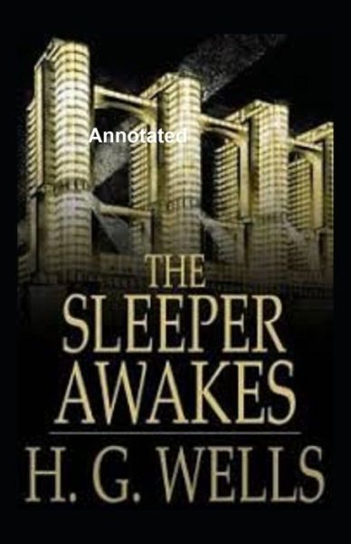 Cover for Herbert George Wells · The Sleeper Awakes Annotated (Paperback Book) (2021)