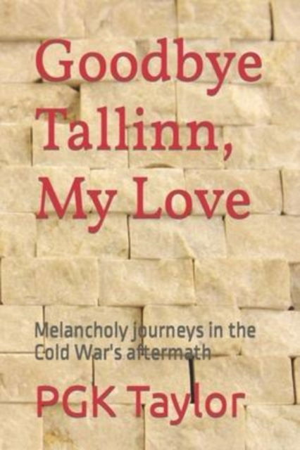 Cover for Pgk Taylor · Goodbye Tallinn, My Love: Melancholy journeys in the Cold War's aftermath (Paperback Book) (2022)