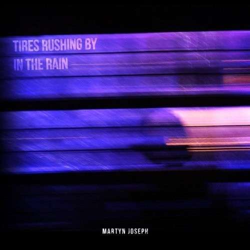 Tires Rushing by in the Rain - Martyn Joseph - Music - PIPE RECORDS - 5060023440172 - October 15, 2013