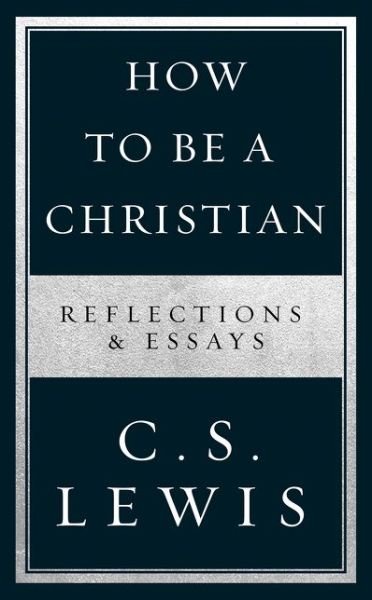 Cover for C. S. Lewis · How to Be a Christian: Reflections &amp; Essays (Paperback Bog) (2020)