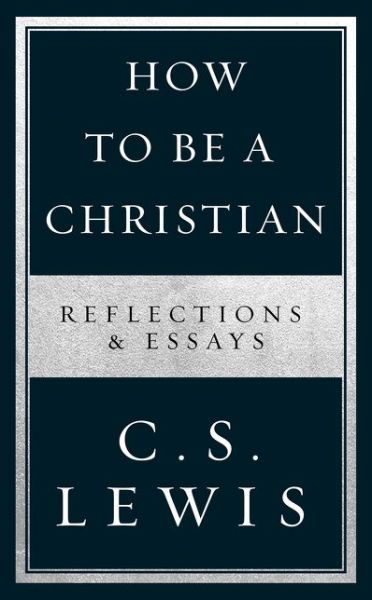 Cover for C. S. Lewis · How to Be a Christian: Reflections &amp; Essays (Pocketbok) (2020)