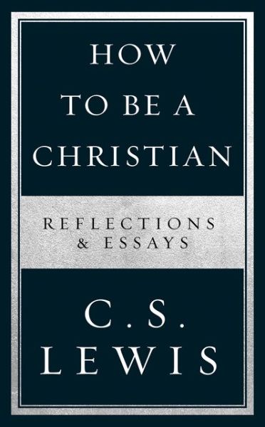 Cover for C. S. Lewis · How to Be a Christian: Reflections &amp; Essays (Paperback Book) (2020)