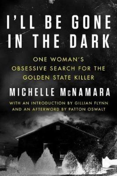 Cover for Michelle McNamara · I'll Be Gone in the Dark (Book) (2018)