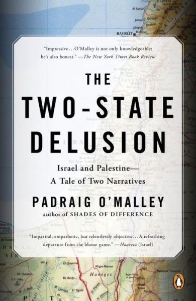 The Two-State Delusion: Isreal and Palestine - A Tale of Two Narratives - Padraig O'Malley - Books - Penguin Putnam Inc - 9780143129172 - July 26, 2016
