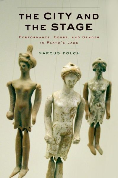 Cover for Folch, Marcus (Assistant Professor of Classics, Assistant Professor of Classics, Columbia University) · The City and the Stage: Performance, Genre, and Gender in Plato's Laws (Innbunden bok) (2015)