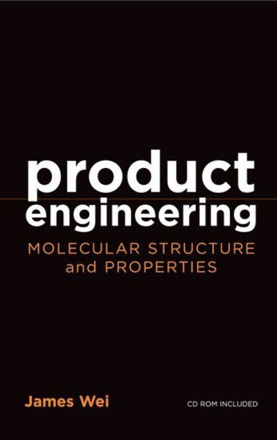Cover for Wei, James (Dean, School of Engineering and Applied Science, Dean, School of Engineering and Applied Science, Princeton University) · Product Engineering: Molecular Structure and Properties - Topics in Chemical Engineering (Hardcover bog) (2007)