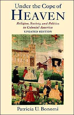Cover for Bonomi, Patricia U. (Professor of History, Professor of History, New York University (Emerita)) · Under the Cope of Heaven: Religion, Society, and Politics in Colonial America (Hardcover Book) [Updated edition] (2003)