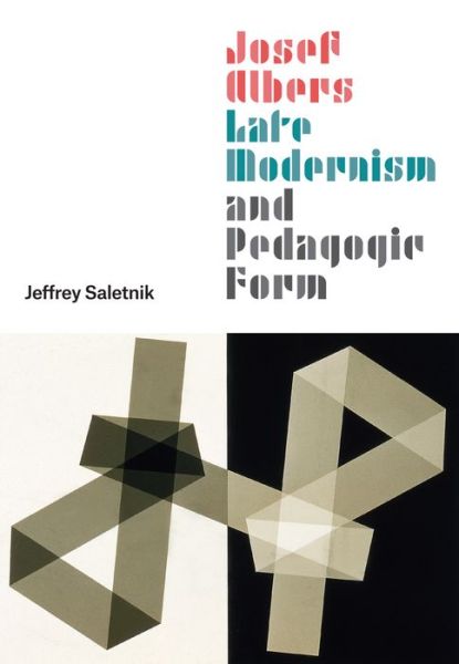 Cover for Jeffrey Saletnik · Josef Albers, Late Modernism, and Pedagogic Form (Hardcover Book) (2022)