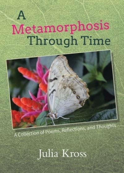 Cover for Julia Kross · A Metamorphosis Through Time : A Collection of Poems, Reflections, and Thoughts (Paperback Book) (2021)