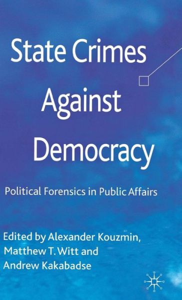 Cover for Alexander Kouzmin · State Crimes Against Democracy: Political Forensics in Public Affairs (Hardcover Book) (2012)