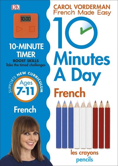 Cover for Carol Vorderman · 10 Minutes A Day French, Ages 7-11 (Key Stage 2): Supports the National Curriculum, Confidence in Reading, Writing &amp; Speaking - DK 10 Minutes a Day (Paperback Book) (2016)