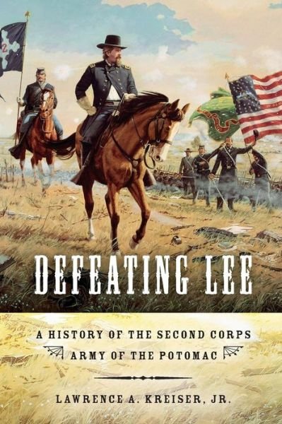 Cover for Kreiser, Lawrence A., Jr. · Defeating Lee: A History of the Second Corps, Army of the Potomac (Paperback Book) [Reprint edition] (2011)