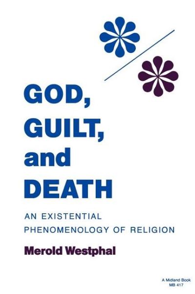 God, Guilt, and Death: An Existential Phenomenology of Religion - Studies in Phenomenology and Existential Philosophy - Merold Westphal - Books - Indiana University Press - 9780253204172 - February 22, 1987
