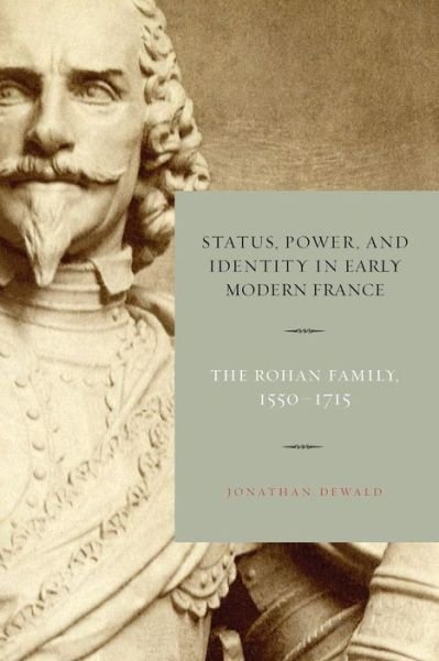 Cover for Dewald, Jonathan (SUNY-Buffalo) · Status, Power, and Identity in Early Modern France: The Rohan Family, 1550-1715 (Paperback Book) (2017)