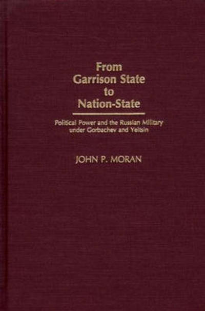 Cover for John Moran · From Garrison State to Nation-State: Political Power and the Russian Military under Gorbachev and Yeltsin (Hardcover bog) (2002)