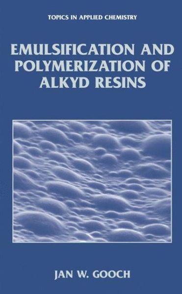 Cover for Jan W. Gooch · Emulsification and Polymerization of Alkyd Resins - Topics in Applied Chemistry (Hardcover Book) [2002 edition] (2002)