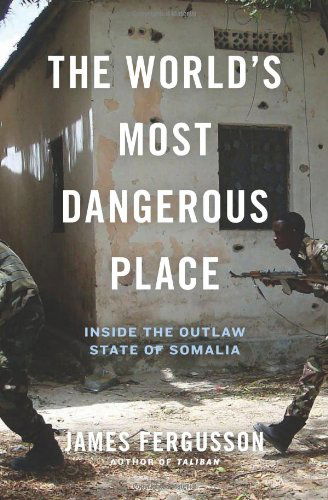 Cover for James Fergusson · The World's Most Dangerous Place: Inside the Outlaw State of Somalia (Innbunden bok) [First edition] (2013)