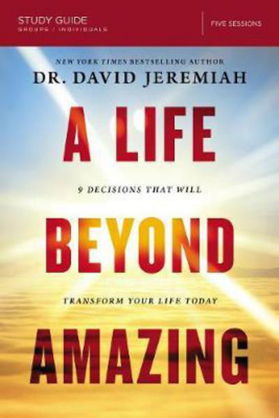 Cover for Dr. David Jeremiah · A Life Beyond Amazing Bible Study Guide: 9 Decisions That Will Transform Your Life Today (Taschenbuch) (2018)