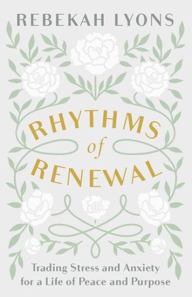 Rhythms of Renewal: Trading Stress and Anxiety for a Life of Peace and Purpose - Rebekah Lyons - Livres - Zondervan - 9780310356172 - 1 octobre 2019