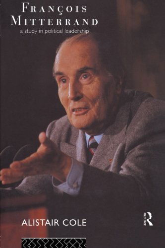 Cover for Cole, Alistair (Cardiff University, UK.) · Francois Mitterrand: A Study in Political Leadership (Paperback Book) (2013)