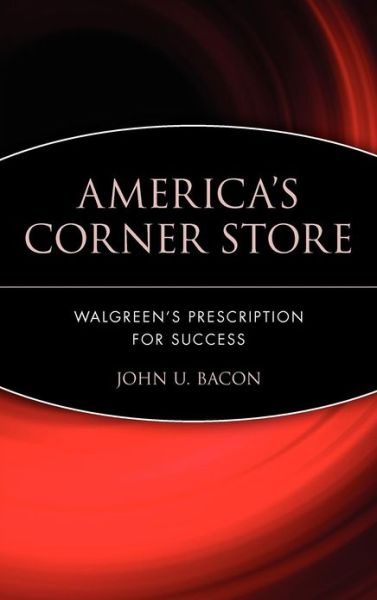 Cover for Bacon, John U. (Ann Arbor, MI) · America's Corner Store: Walgreen's Prescription for Success (Hardcover Book) (2004)