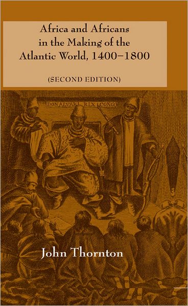 Cover for Thornton, John (Millersville University, Pennsylvania) · Africa and Africans in the Making of the Atlantic World, 1400–1800 - Studies in Comparative World History (Hardcover Book) [2 Revised edition] (1998)