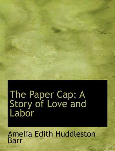 Cover for Amelia Edith Huddleston Barr · The Paper Cap: a Story of Love and Labor (Hardcover Book) [Large Print, Lrg edition] (2008)