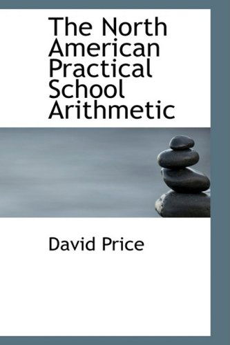 The North American Practical School Arithmetic - David Price - Boeken - BiblioLife - 9780554701172 - 20 augustus 2008