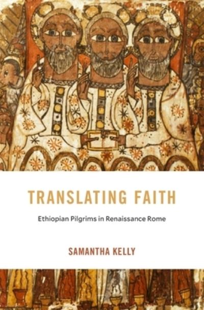 Cover for Samantha Kelly · Translating Faith: Ethiopian Pilgrims in Renaissance Rome - I Tatti Studies in Italian Renaissance History (Hardcover Book) (2024)