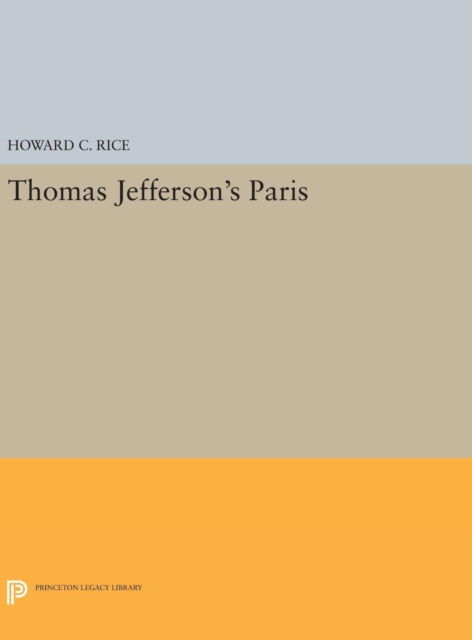 Cover for Howard C. Rice · Thomas Jefferson's Paris - Princeton Legacy Library (Hardcover Book) (2016)