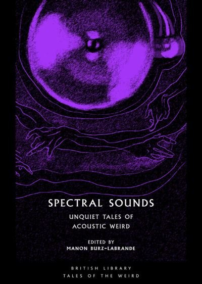 Spectral Sounds: Unquiet Tales of Acoustic Weird - British Library Tales of the Weird (Paperback Book) (2022)