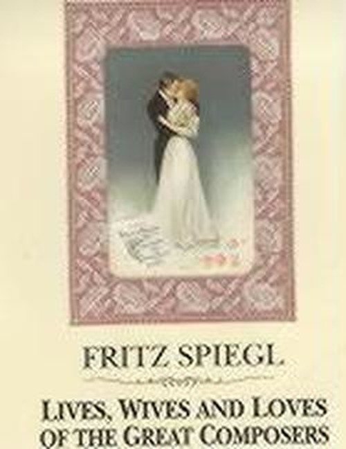 Cover for Fritz Spiegl · Lives, Wives and Loves of the Great Composers (Hardcover Book) (1997)
