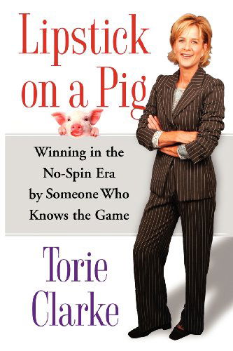 Cover for Torie Clarke · Lipstick on a Pig: Winning In the No-Spin Era by Someone Who Knows the Game (Paperback Book) (2008)