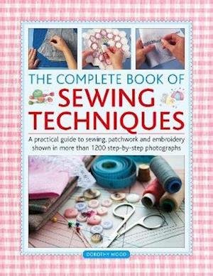 Cover for Dorothy Wood · The Complete Book of Sewing Techniques: A practical guide to sewing, patchwork and embroidery shown in more than 1200 step-by-step photographs (Gebundenes Buch) (2020)