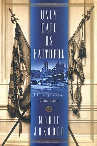 Cover for Marie Jakober · Only Call Us Faithful: a Novel of the Union Underground (Pocketbok) [First edition] (2006)
