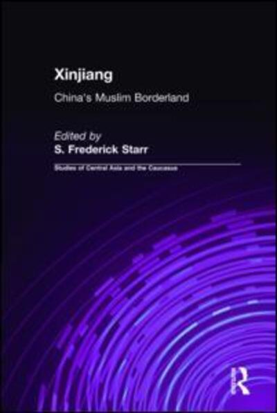 Cover for S. Frederick Starr · Xinjiang: China's Muslim Borderland - Studies of Central Asia and the Caucasus (Hardcover Book) (2004)