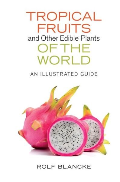 Cover for Rolf Blancke · Tropical Fruits and Other Edible Plants of the World: An Illustrated Guide - Zona Tropical Publications (Hardcover Book) (2016)