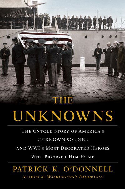 Cover for Patrick K. O'Donnell · The Unknowns The Untold Story of America's Unknown Soldier and WWI's Most Decorated Heroes Who Brought Him Home (Paperback Book) (2019)