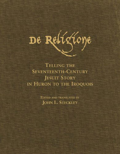 Cover for John L. Steckley · De Religione: Telling the Seventeenth-Century Jesuit Story in Huron to the Iroquois (Hardcover Book) [Annotated edition] (2020)