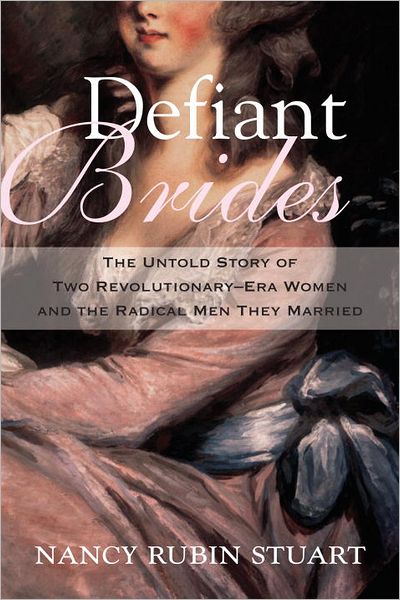 Cover for Nancy Rubin Stuart · Defiant Brides: the Untold Story of Two Revolutionary-era Women and the Radical men They Married (Hardcover Book) (2013)