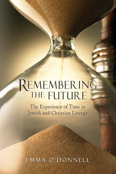 Cover for Emma O'Donnell · Remembering the Future The Experience of Time in Jewish and Christian Liturgy (Paperback Book) (2015)