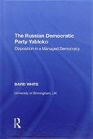 Cover for David White · The Russian Democratic Party Yabloko: Opposition in a Managed Democracy (Hardcover Book) (2018)