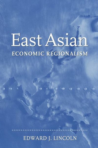 East Asian Economic Regionalism - Edward J. Lincoln - Books - Bloomsbury Publishing Plc - 9780815752172 - March 16, 2004