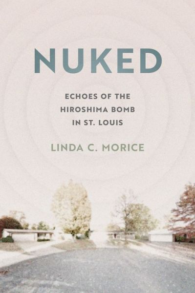 Cover for Linda C. Morice · Nuked: Echoes of the Hiroshima Bomb in St. Louis (Paperback Book) (2022)