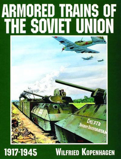Armored Trains of the Soviet Union 1917-1945 - Wilfried Kopenhagen - Livres - Schiffer Publishing Ltd - 9780887409172 - 6 janvier 1997