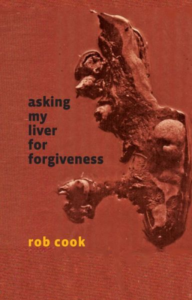 Cover for Rob Cook · Asking My Liver for Forgiveness (Pocketbok) (2014)