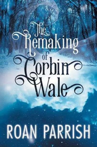 Cover for Roan Parrish · The Remaking of Corbin Wale (Paperback Book) (2018)