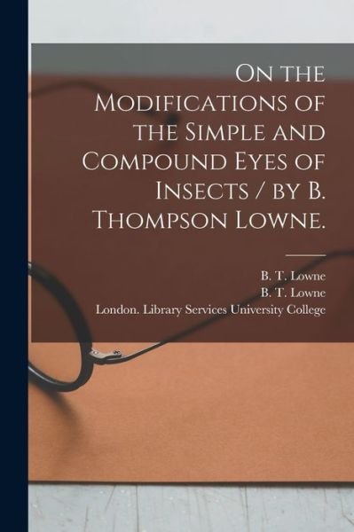Cover for B T (Benjamin Thompson) 183 Lowne · On the Modifications of the Simple and Compound Eyes of Insects / by B. Thompson Lowne. (Paperback Bog) (2021)