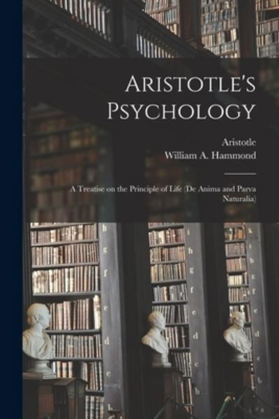 Aristotle's Psychology [microform]; a Treatise on the Principle of Life - Aristotle - Libros - Legare Street Press - 9781014246172 - 9 de septiembre de 2021