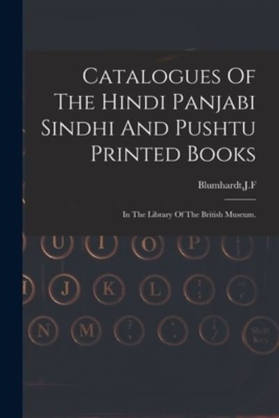 Cover for J F Blumhardt · Catalogues Of The Hindi Panjabi Sindhi And Pushtu Printed Books (Paperback Bog) (2021)